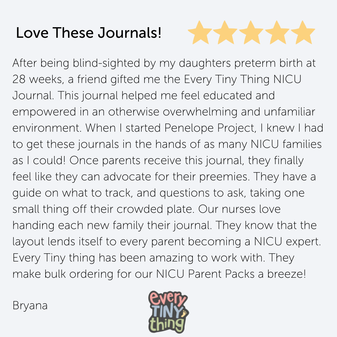 After being blind-sighted by my daughters preterm birth at 28 weeks, a friend gifted me the Every Tiny Thing NICU Journal. This journal helped me feel educated and empowered